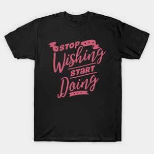 Stop Wishing Start Doing Inspirational Motivation T-Shirt